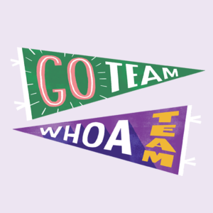 illustration of two sports pennants. The top pennant is green and reads, "Go Team". The bottom pennant is purple and reads, "Whoa Team".